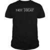 Not Today TShirt Gift for Men Women Kids