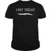 Not Today Unisex T-Shirt I Know Things