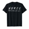 Nurse i'll be there for you Tshirt Funny Tees For Nurse