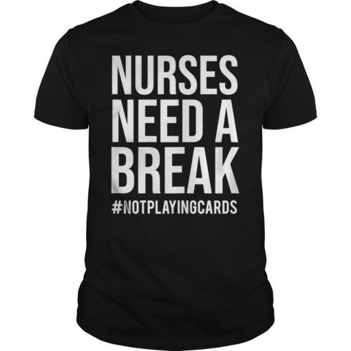 Nurses Need A Break Hashtag Not Playing Cards Shirt