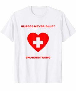 Nurses Never Bluff Nurse Strong Tshirt
