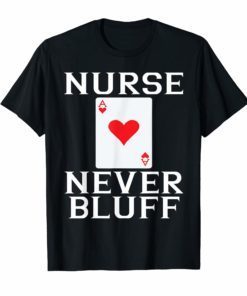 Nurses Never Bluff Tee Shirt - Queen of Hearts