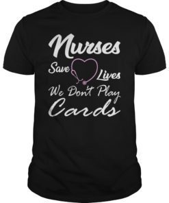 Nurses Save Lives They Don't Play Cards TShirt
