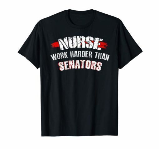 Nurses Work Harder Than Senators Maureen Walsh Protest Shirt