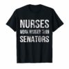 Nurses Work Harder Than Senators - Maureen Walsh Protest Tee T-Shirt
