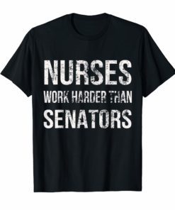 Nurses Work Harder Than Senators - Maureen Walsh Protest Tee T-Shirt
