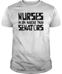 Nurses Work Harder Than Senators Tee Shirt