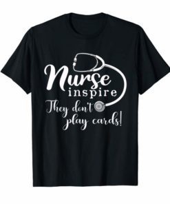 Nurses inspire They Don't Play Cards T shirt for Nurse