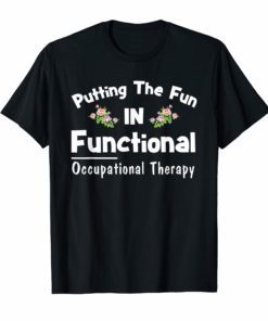 Occupational Therapist Shirt Putting The Fun In Functional