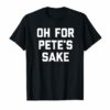 Oh For Pete's Sake Funny Saying T-Shirt