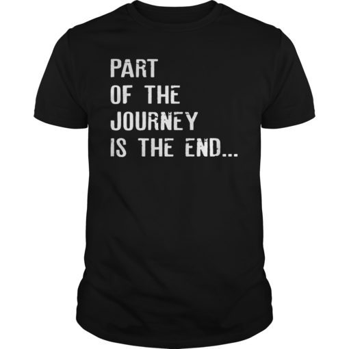 Part Of The Journey Is The End Shirt Movie Quote