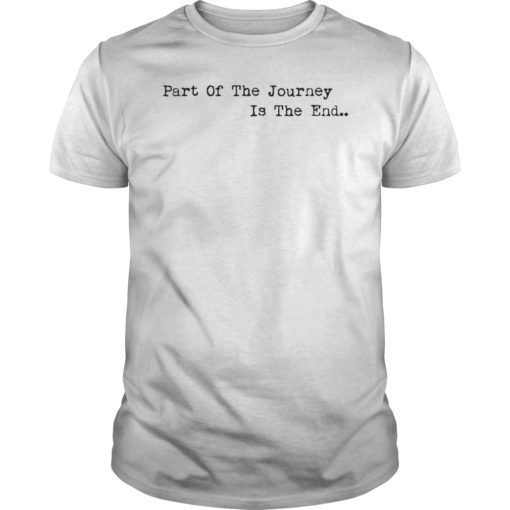 Part of the Journey is the End TShirt Mens Womens Quote