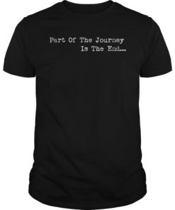 Part of the Journey is the End Unisex Shirt