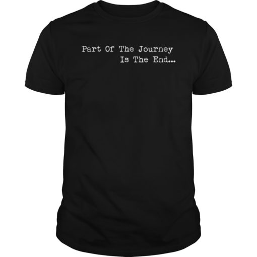 Part of the Journey is the End Unisex Shirt