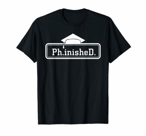 Ph.inisheD. PHD Graduation for Men Women Funny Gift T Shirt