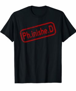 Phinished t shirt Funny PhD Tshirt Ph.inishe.d Ph.inished