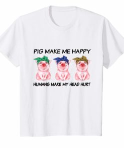 Pig Make Me Happy Humans Make My Head Hurt TShirt