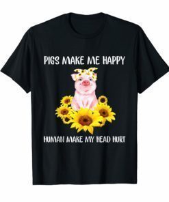 Pigs Make Me Happy Human Make My Head Hurt Sunflower T-Shirt
