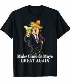 President Trump Make Cinco De Mayo Great Again Tee Shirt