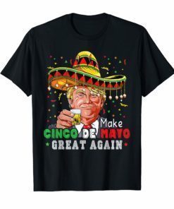 President Trump Make Cinco de Mayo Great Again T-Shirt