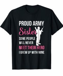 Proud Army Sister Some People Never Meet Their Hero T-Shirt