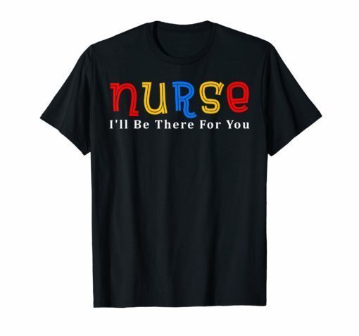 Registered Nurse I'll Be There For You RN Gift NCLEX Tshirt