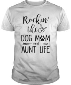 Rockin The Dog Mom and Aunt Life Dog Lovers T shirt