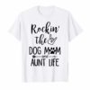 Rockin' The Dog Mom and Aunt Life Dog Lovers T-shirt