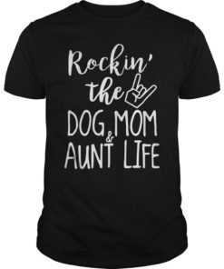 Rockin' the Dog Mom & Aunt Life Shirt T-Shirt