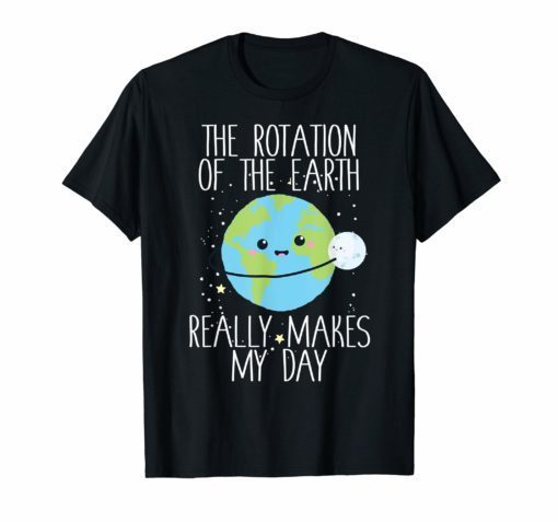 Rotation of the Earth Day Funny Science Teacher Gift T-Shirt