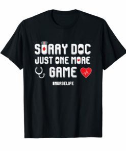 SORRY DOC JUST ONE MORE GAME - CARD GAME NURSES SHIRT