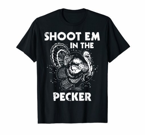 Shoot Em In The Pecker Funny Turkey Legend Hunting T-Shirt