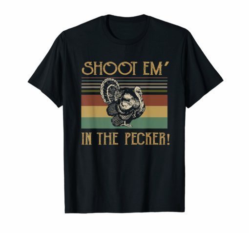 Shoot Em In The Pecker Turkey Hunting Legend Hunter T-Shirt