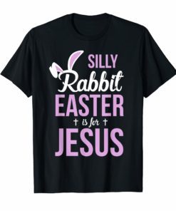 Silly Rabbit Easter Is For Jesus T-Shirt