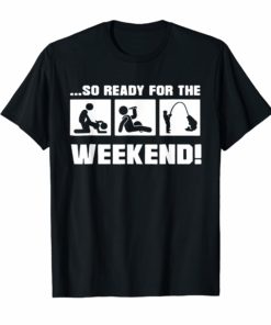 So Ready weekend drink Fishing t-shirt Gift