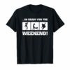 So ready for the Weekend t-shirt skateboard Gift Tees