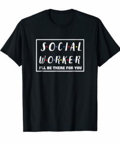 Social Worker I'll Be There You T-shirt Social Worker Tshirt