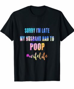 Sorry Im Late My Husband Had To Poop wifelife vintage shirt