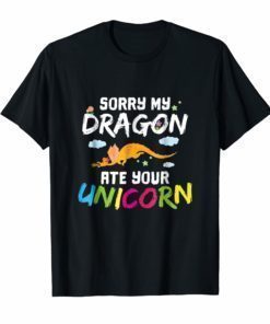 Sorry My Dragon Ate Your Unicorn Funny Dragon Gift T-Shirt