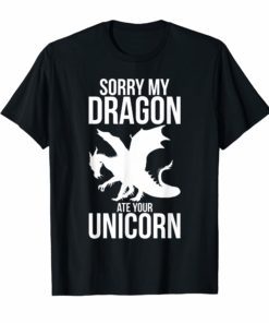 Sorry My Dragon Ate Your Unicorn T-Shirt Funny Dragon Gift