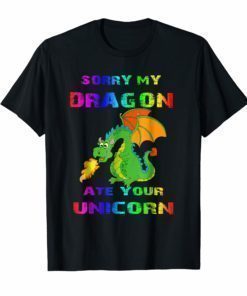 Sorry My Dragon Ate Your Unicorn T-Shirt Great Dragon.