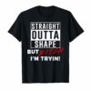 Straight Outta Shape But Bitch I'm Tryin Shirt Funny T-Shirt