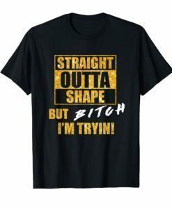 Straight Outta Shape But Bitch I'm Tryin Tshirt