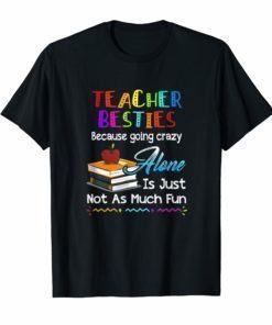 Teacher Besties Because Going Crazy Alone Is Not Fun Tshirt