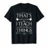 Teacher Shirt That's What I Do I Teach and I Know Thing Shirt