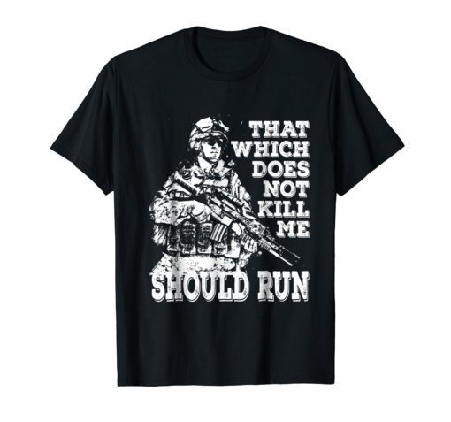 That Which Does Not Kill Me Should Run Tee Shirts