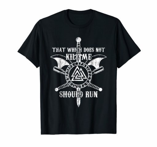 That Which Does Not Kill Me Should Run Viking T-Shirt