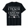 That's What I Do I Teach and I Know Things T-Shirt Funny