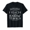 That's What I Do I Teach and I Know Things Teacher TShirt