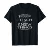 That's What I Do I Teach and I Know Things Teacher TShirt